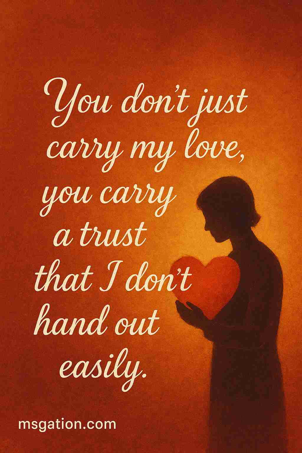 You don’t just carry my love, you carry a trust that I don’t hand out easily.