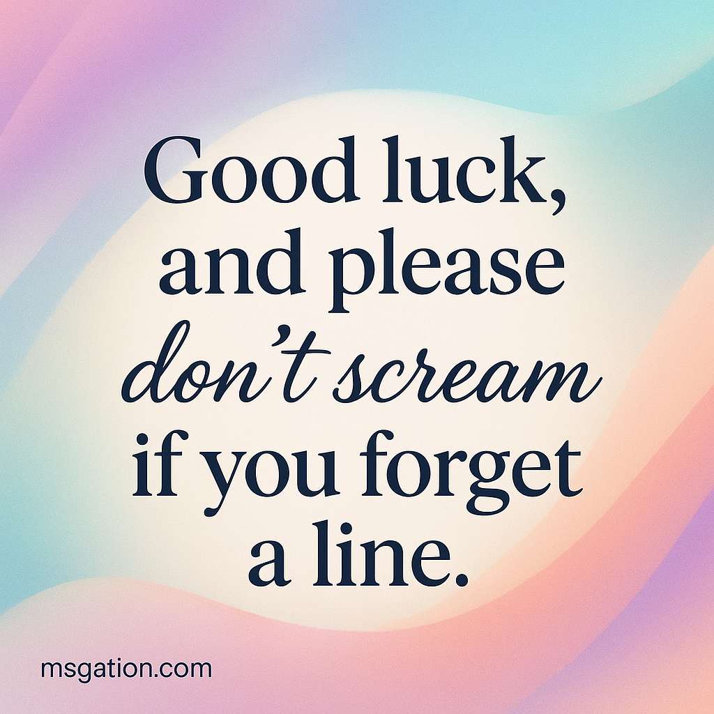 Good luck, and please don’t scream if you forget a line.