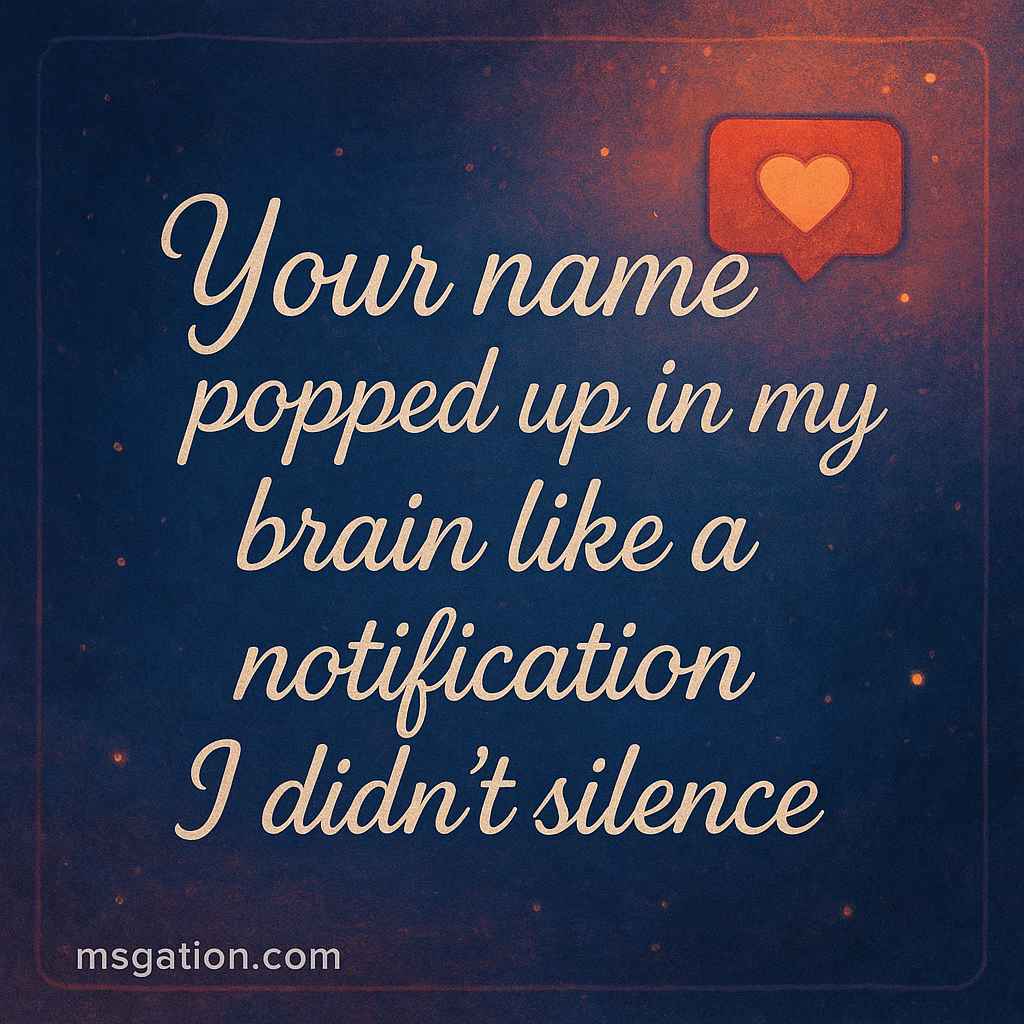 Your name popped up in my brain like a notification I didn’t silence.