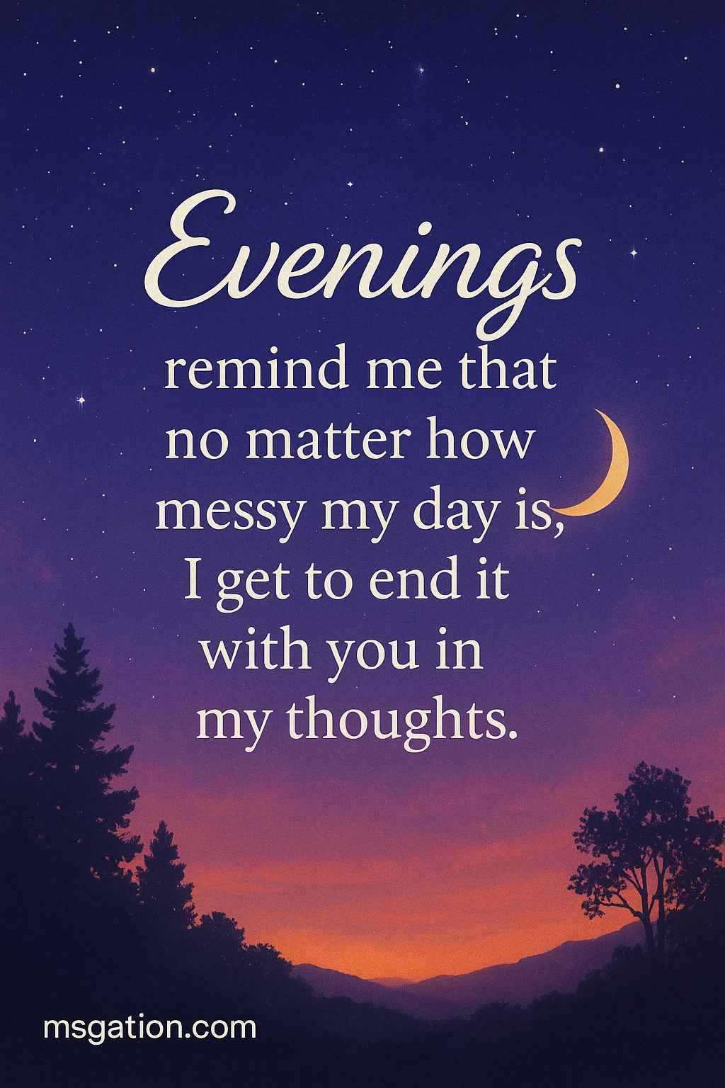 Evenings remind me that no matter how messy my day is, I get to end it with you in my thoughts.