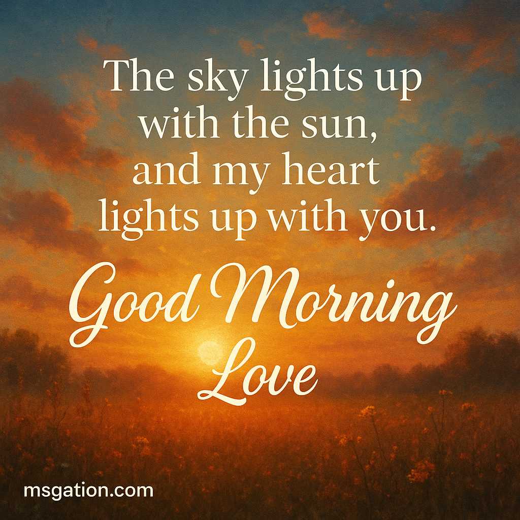 The sky lights up with the sun, and my heart lights up with you. Good morning love.