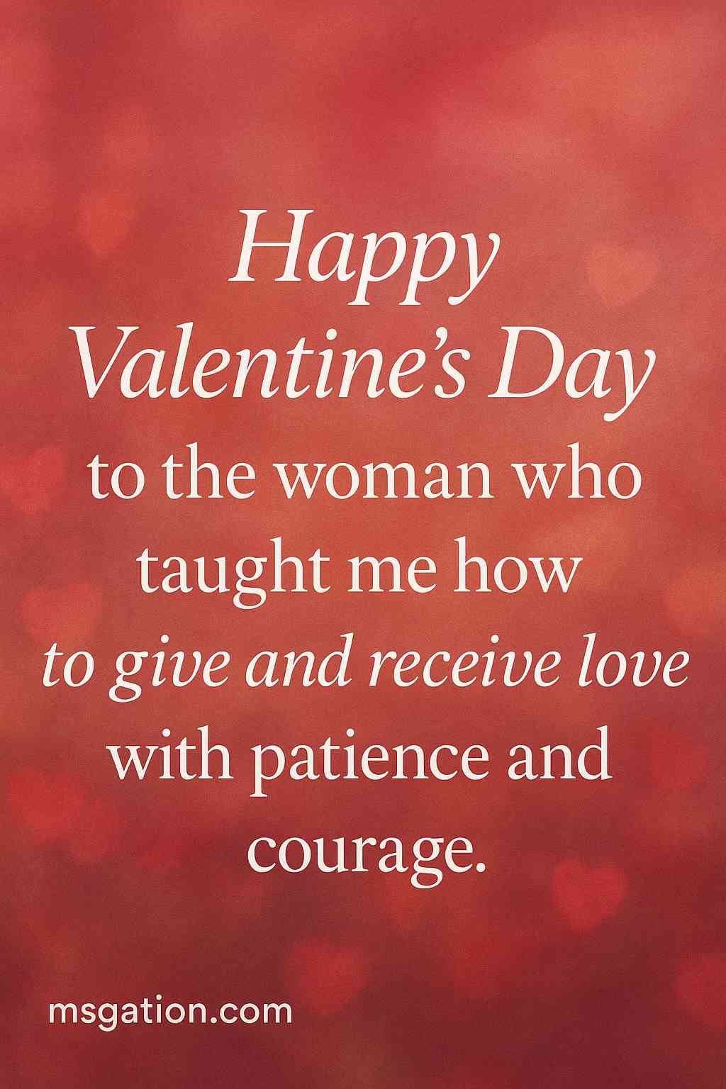 Happy Valentine’s Day to the woman who taught me how to give and receive love with patience and courage.