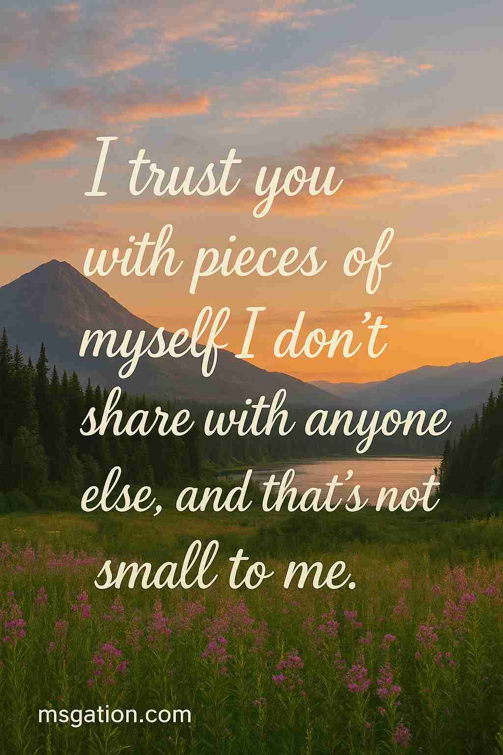 I trust you with pieces of myself I don’t share with anyone else, and that’s not small to me.