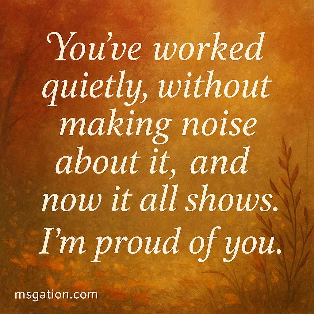 You’ve worked quietly, without making noise about it, and now it all shows. I’m proud of you.