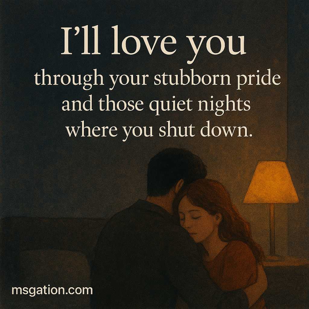I’ll love you through your stubborn pride and those quiet nights where you shut down.