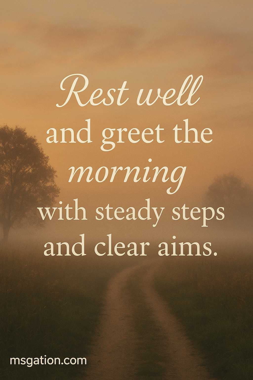 Rest well and greet the morning with steady steps and clear aims.
