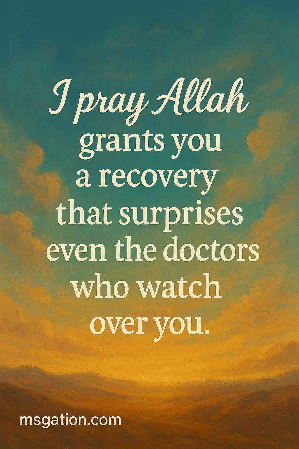 I pray Allah grants you a recovery that surprises even the doctors who watch over you.