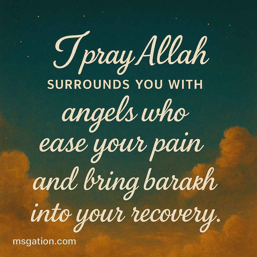I pray Allah surrounds you with angels who ease your pain and bring barakah into your recovery.