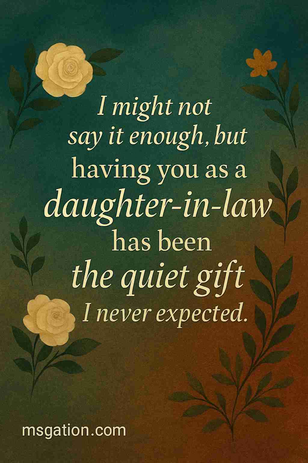 I might not say it enough, but having you as a daughter-in-law has been the quiet gift I never expected.