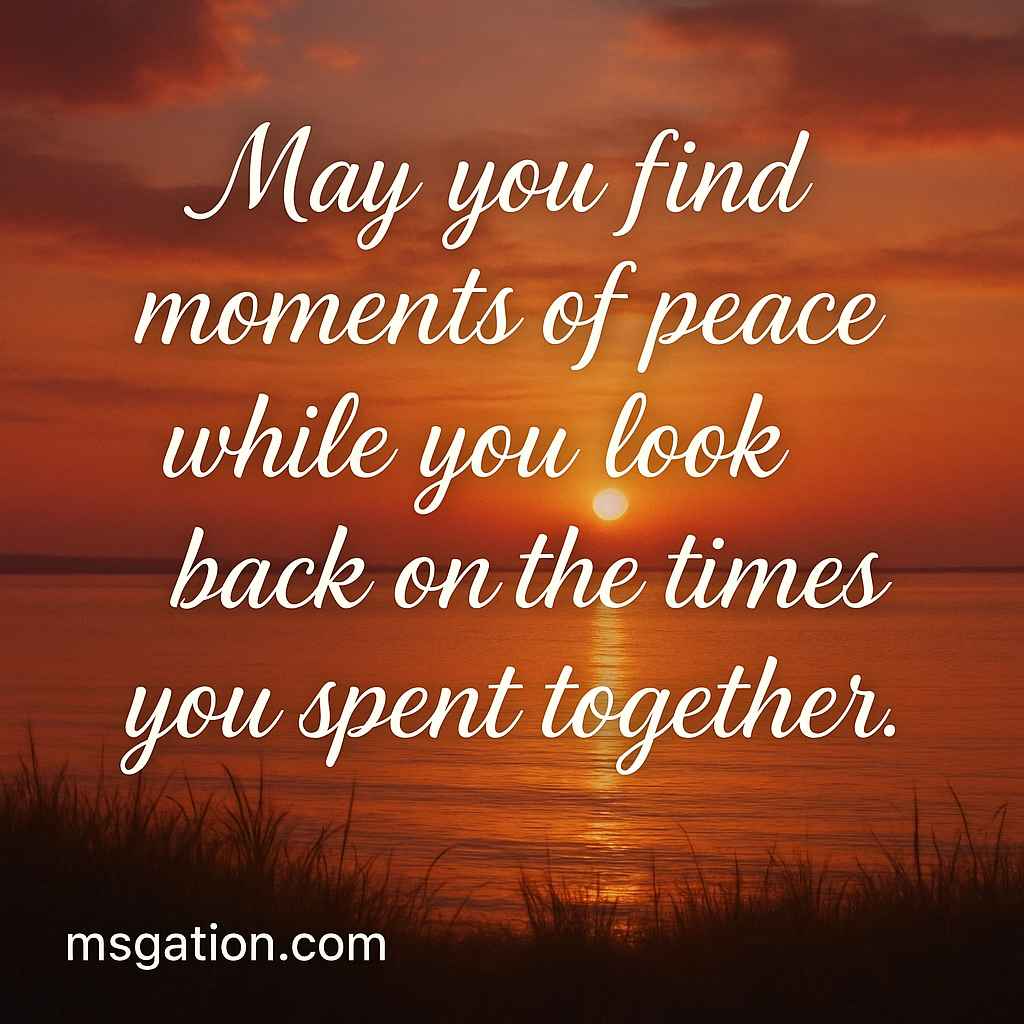 May you find moments of peace while you look back on the times you spent together.