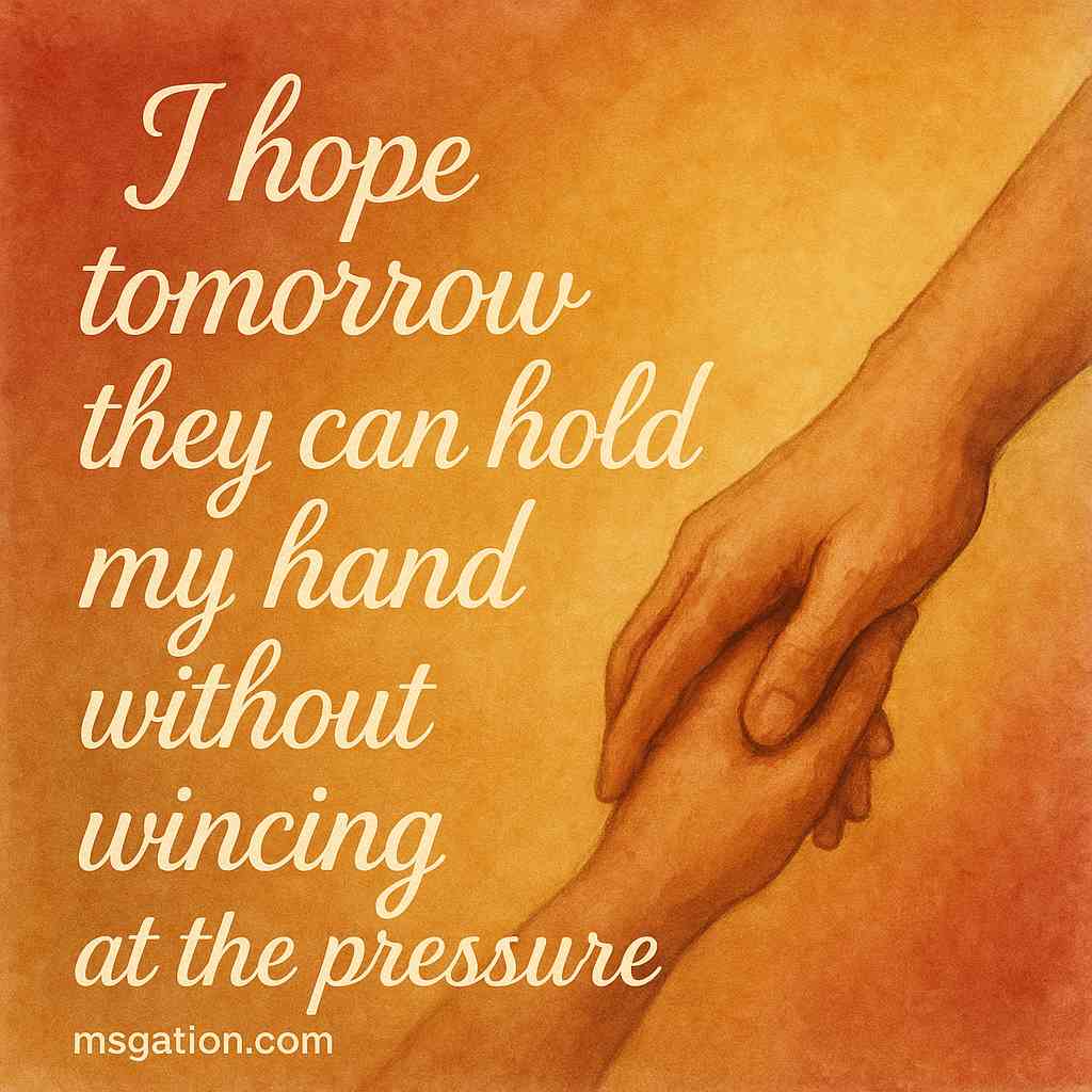 I hope tomorrow they can hold my hand without wincing at the pressure.
