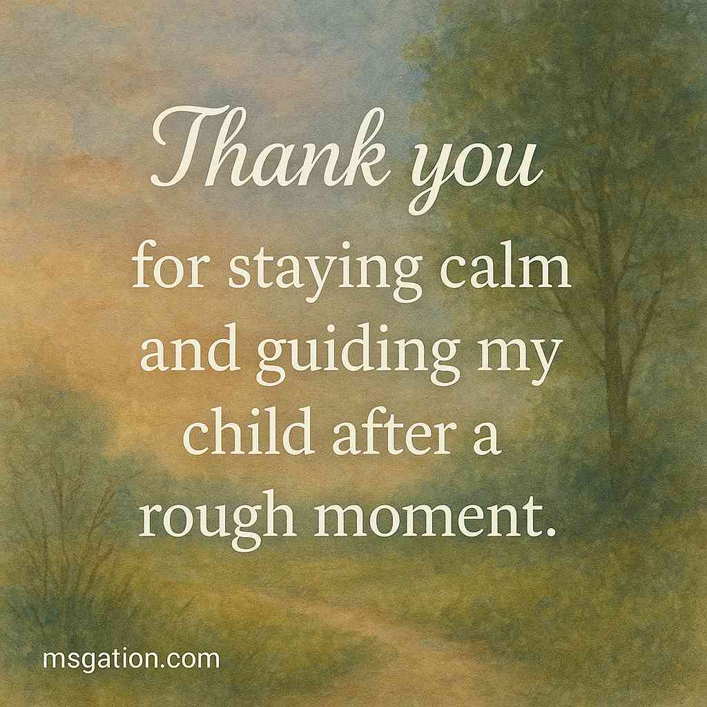 Thank you for staying calm and guiding my child after a rough moment.