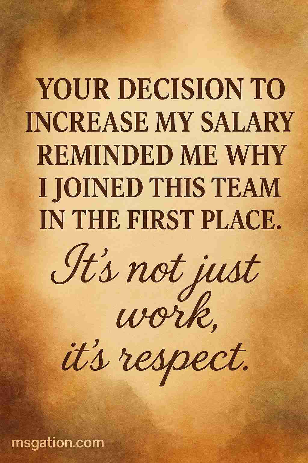 Your decision to increase my salary reminded me why I joined this team in the first place. It’s not just work, it’s respect.