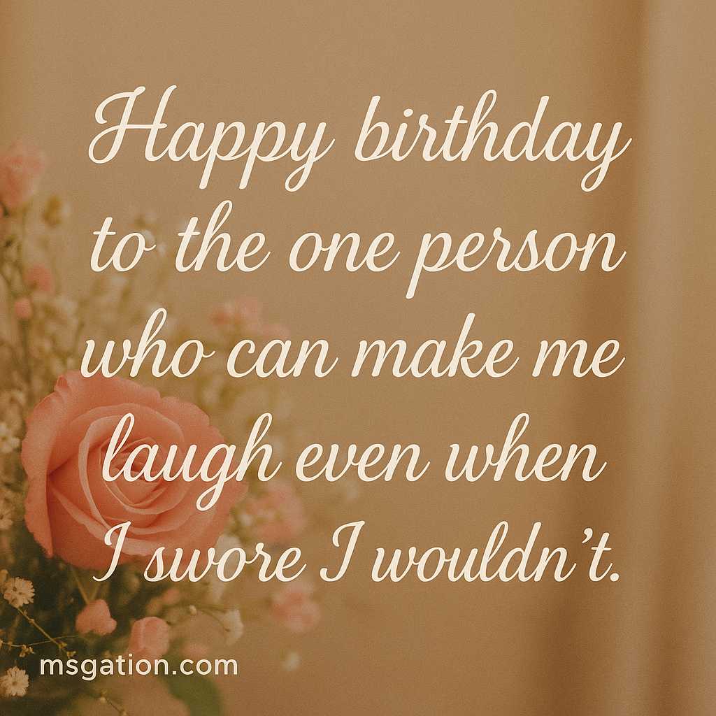 Happy birthday to the one person who can make me laugh even when I swore I wouldn’t.