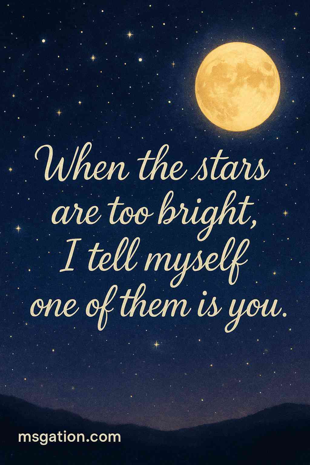 When the stars are too bright, I tell myself one of them is you.
