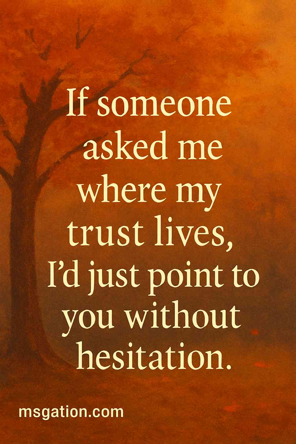 If someone asked me where my trust lives, I’d just point to you without hesitation.