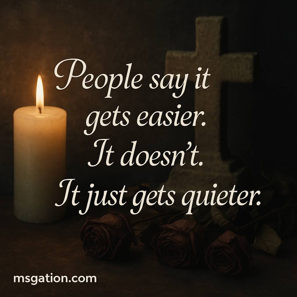 People say it gets easier. It doesn’t. It just gets quieter.
