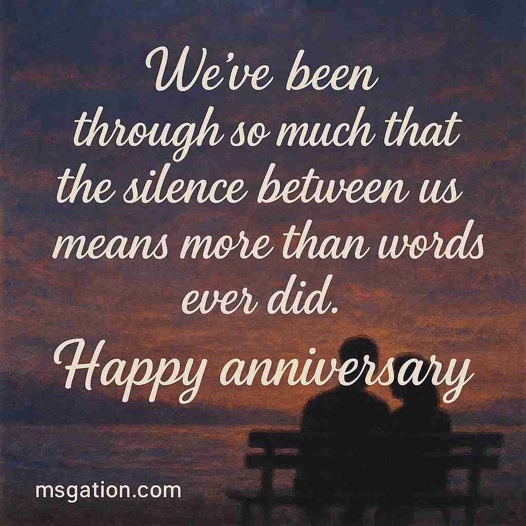 We’ve been through so much that the silence between us means more than words ever did. Happy anniversary.