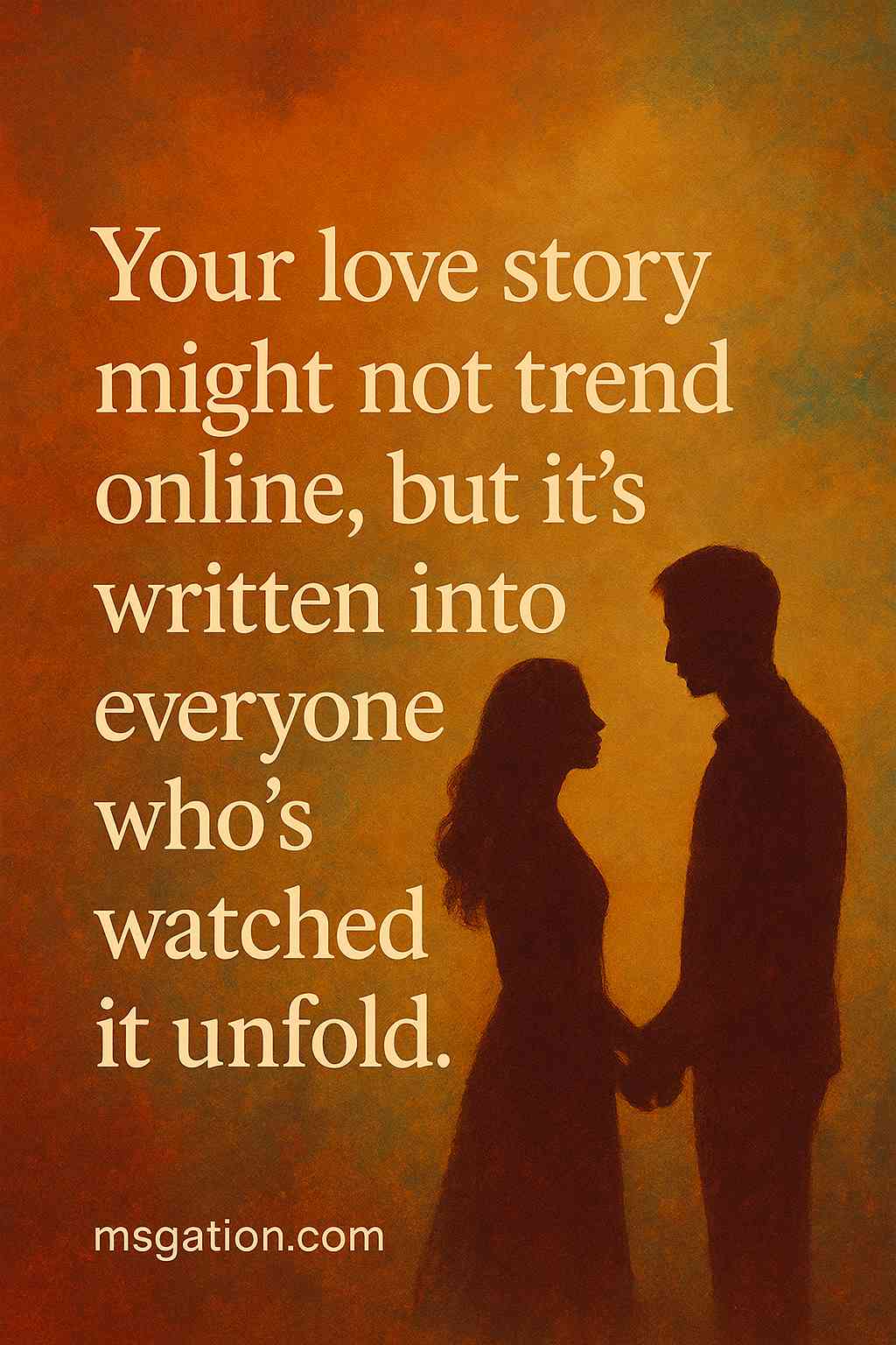 Your love story might not trend online, but it’s written into everyone who’s watched it unfold.