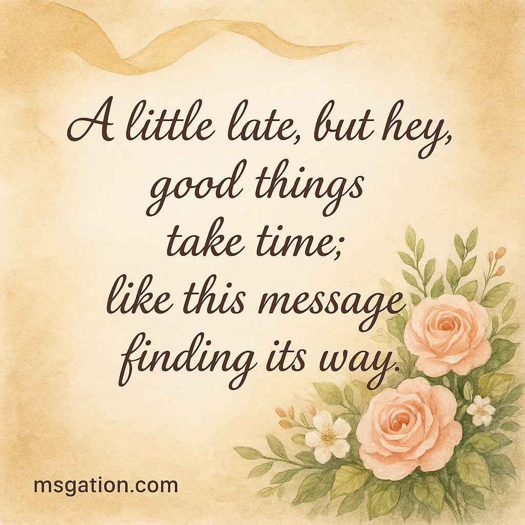 A little late, but hey, good things take time; like this message finding its way.