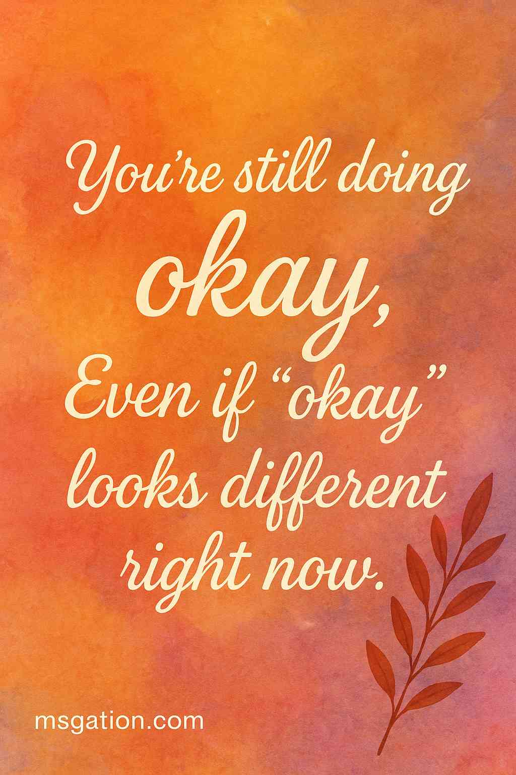 You’re still doing okay. Even if “okay” looks different right now.