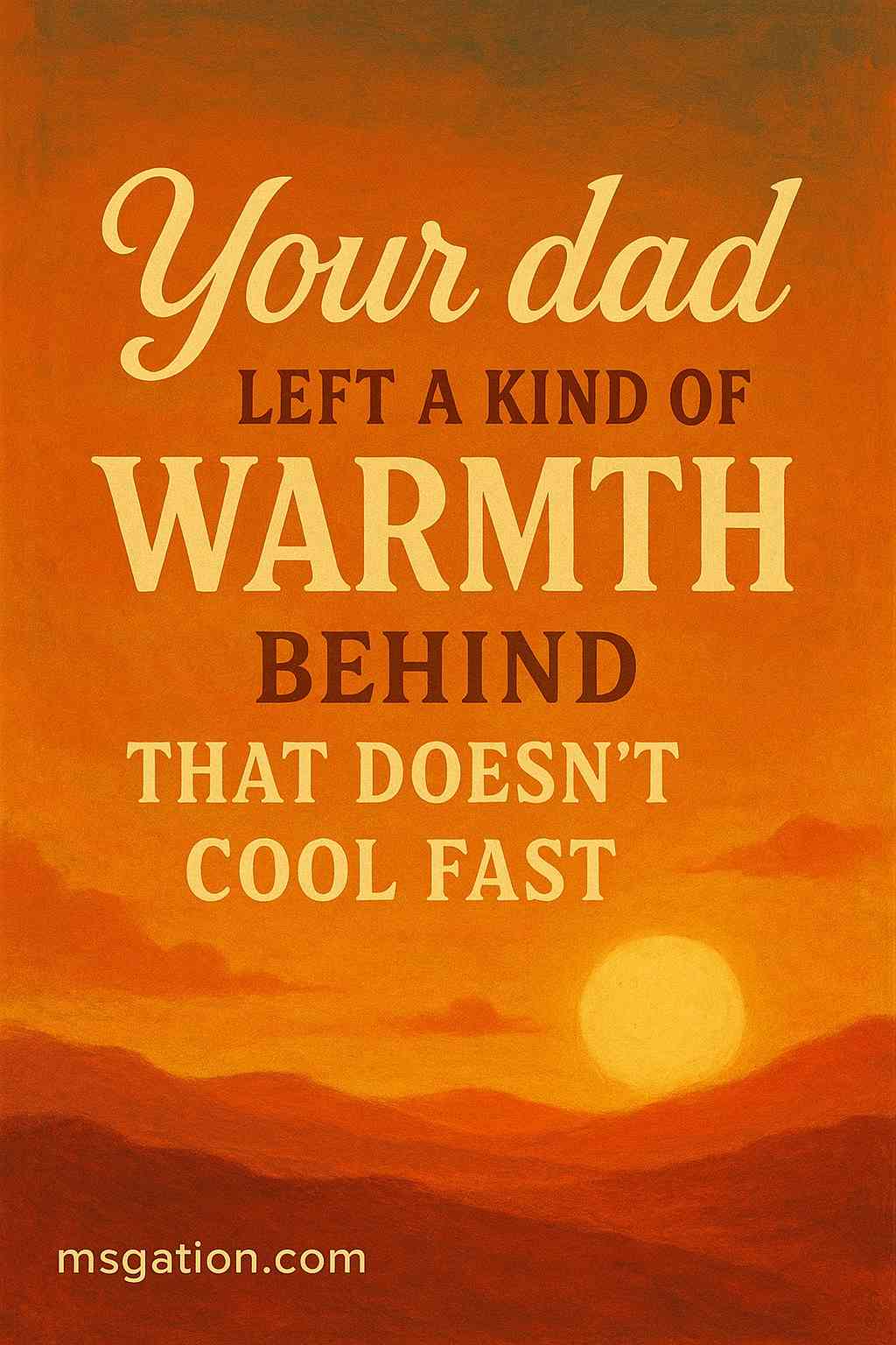 Your dad left a kind of warmth behind that doesn’t cool fast.