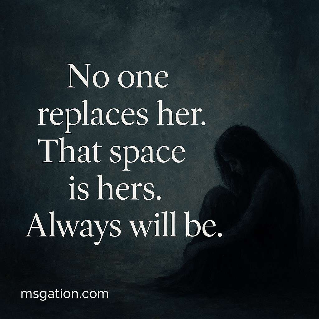 No one replaces her. That space is hers. Always will be.