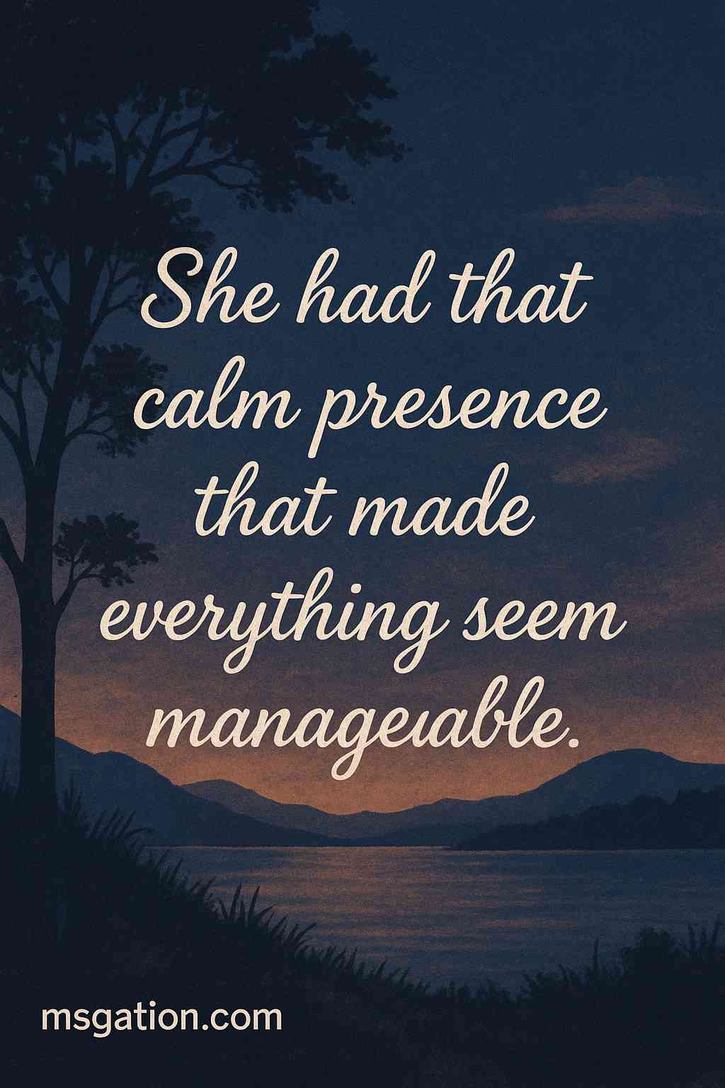 She had that calm presence that made everything seem manageable.