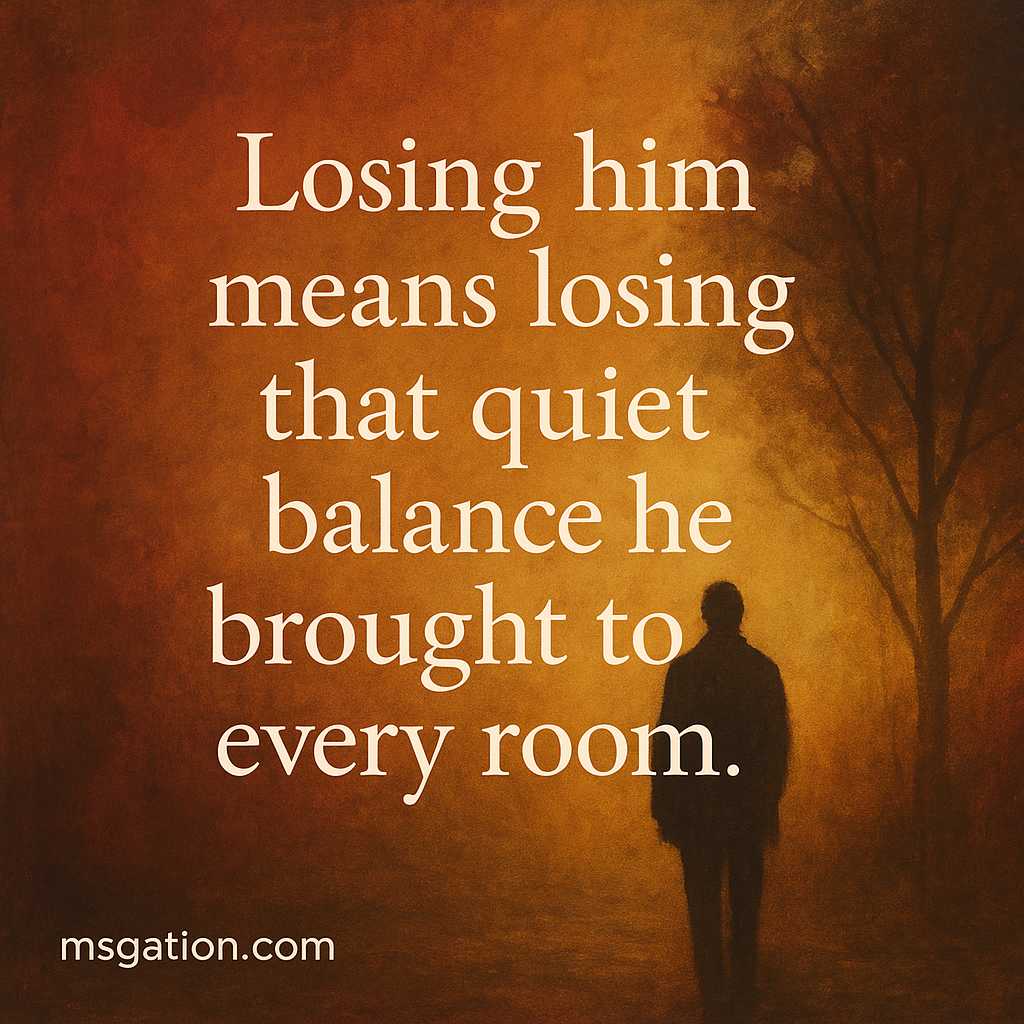 Losing him means losing that quiet balance he brought to every room.