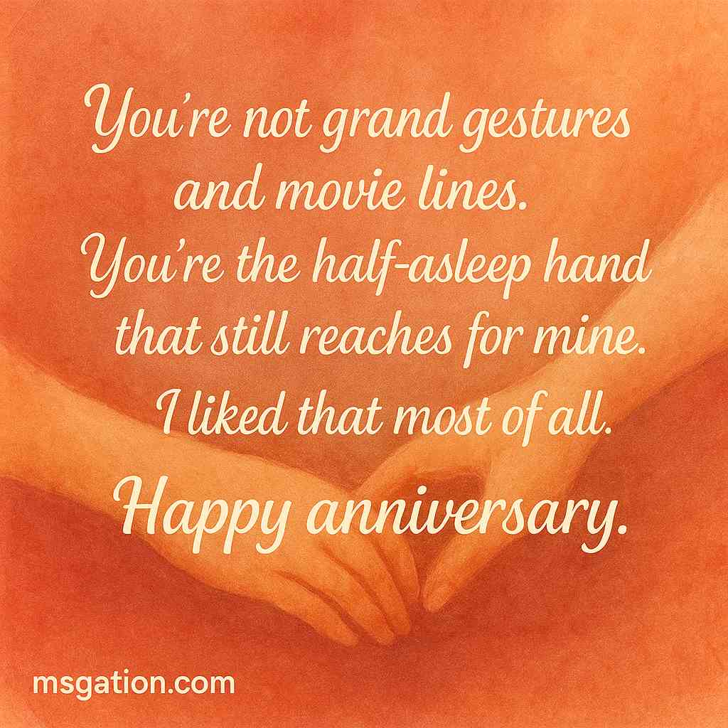 You’re not grand gestures and movie lines. You’re the half-asleep hand that still reaches for mine. I liked that most of all. Happy anniversary.