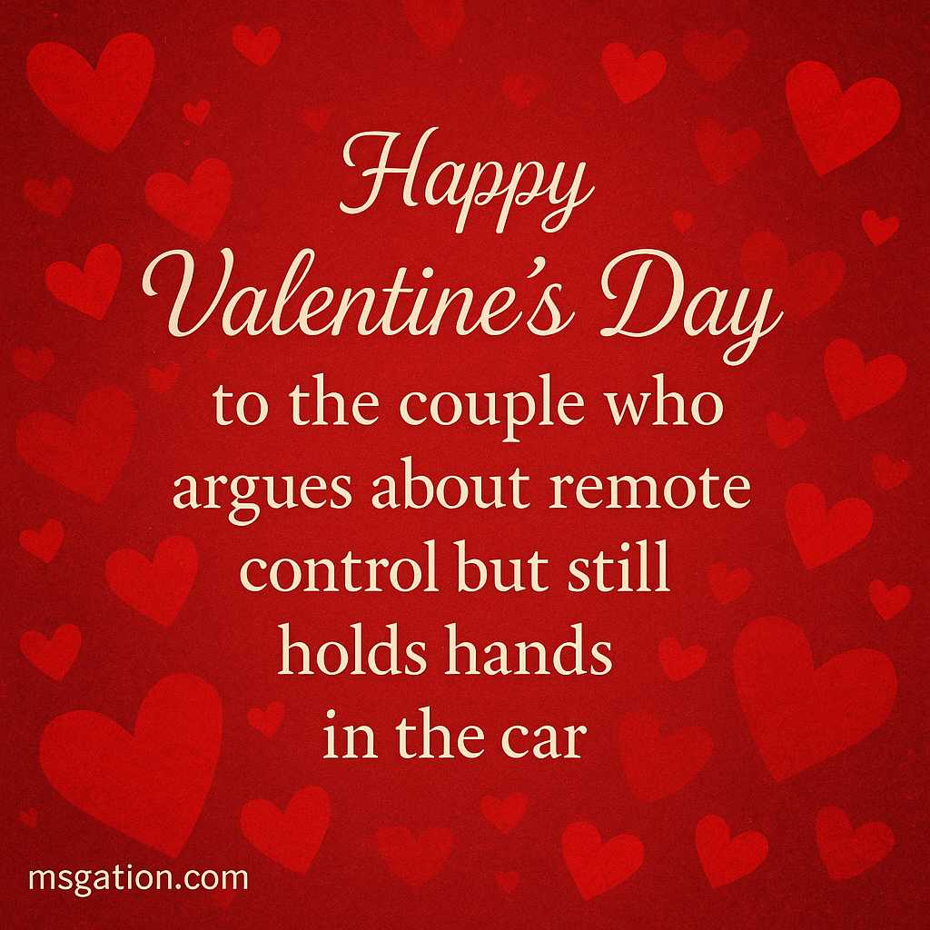 Happy Valentine’s Day to the couple who argues about remote control but still holds hands in the car.