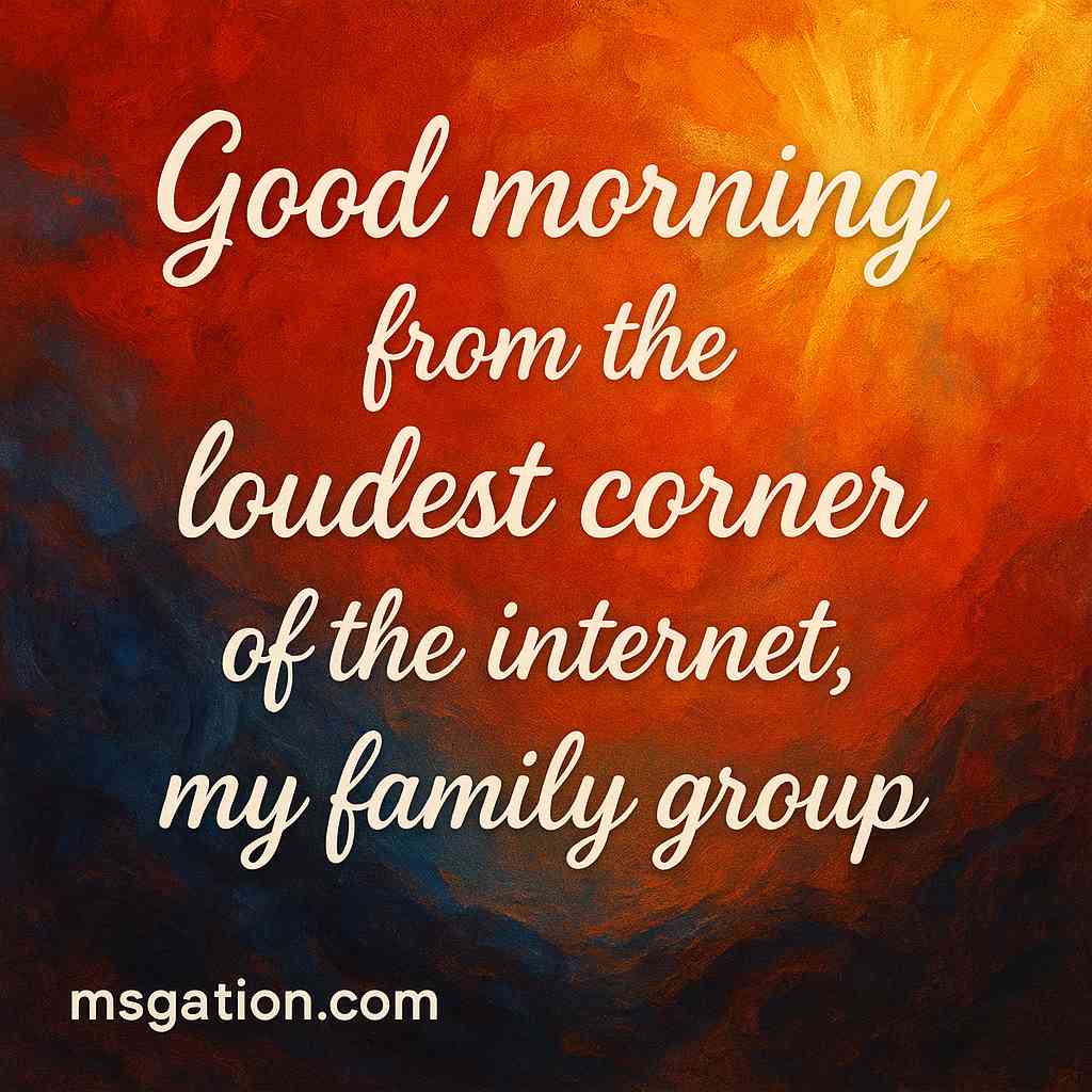 Good morning from the loudest corner of the internet, my family group.