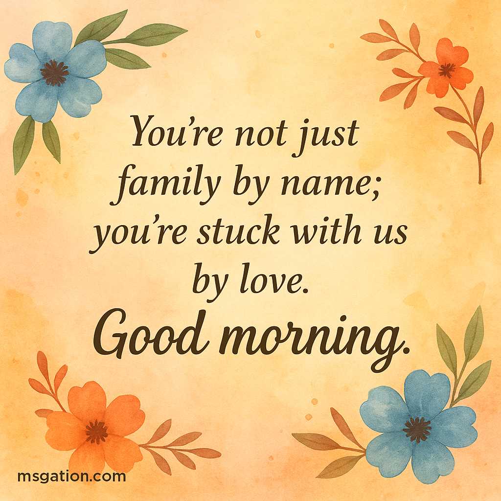 You’re not just family by name; you’re stuck with us by love. Good morning.