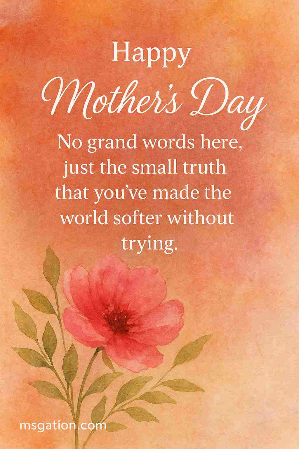 Happy Mother’s Day. No grand words here , just the small truth that you’ve made the world softer without trying.