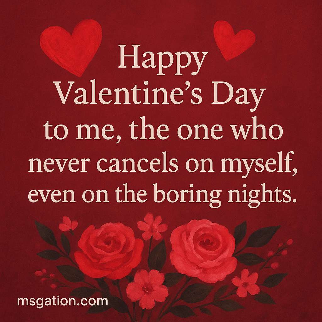 Happy Valentine’s Day to me, the one who never cancels on myself, even on the boring nights.
