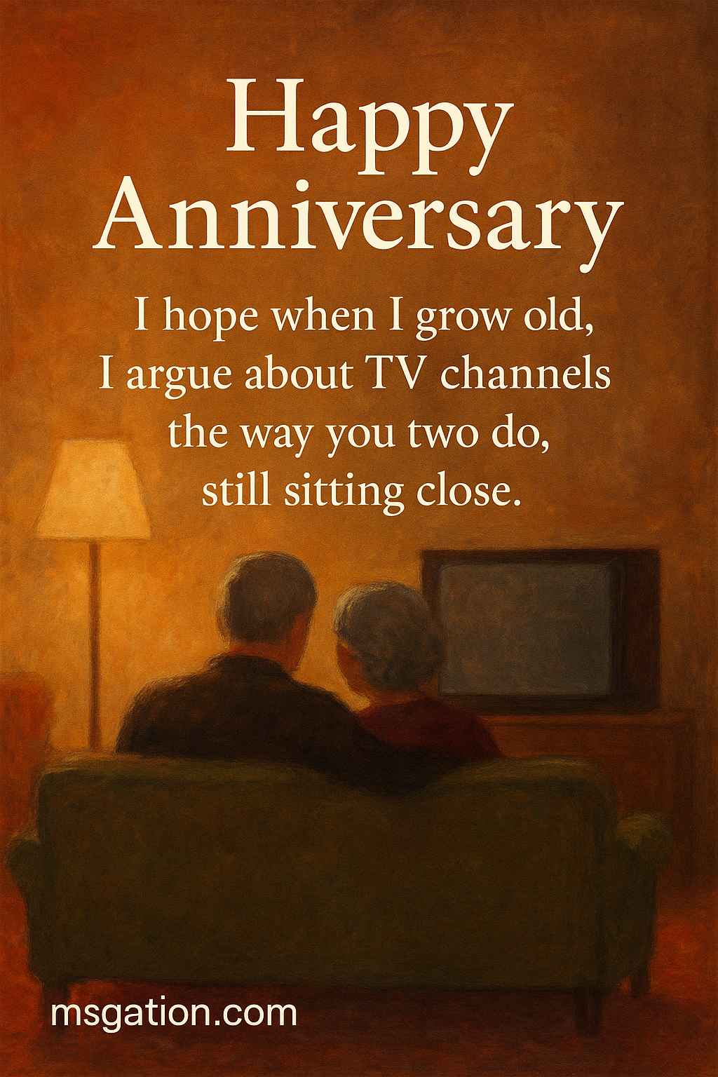 Happy Anniversary. I hope when I grow old, I argue about TV channels the way you two do, still sitting close.