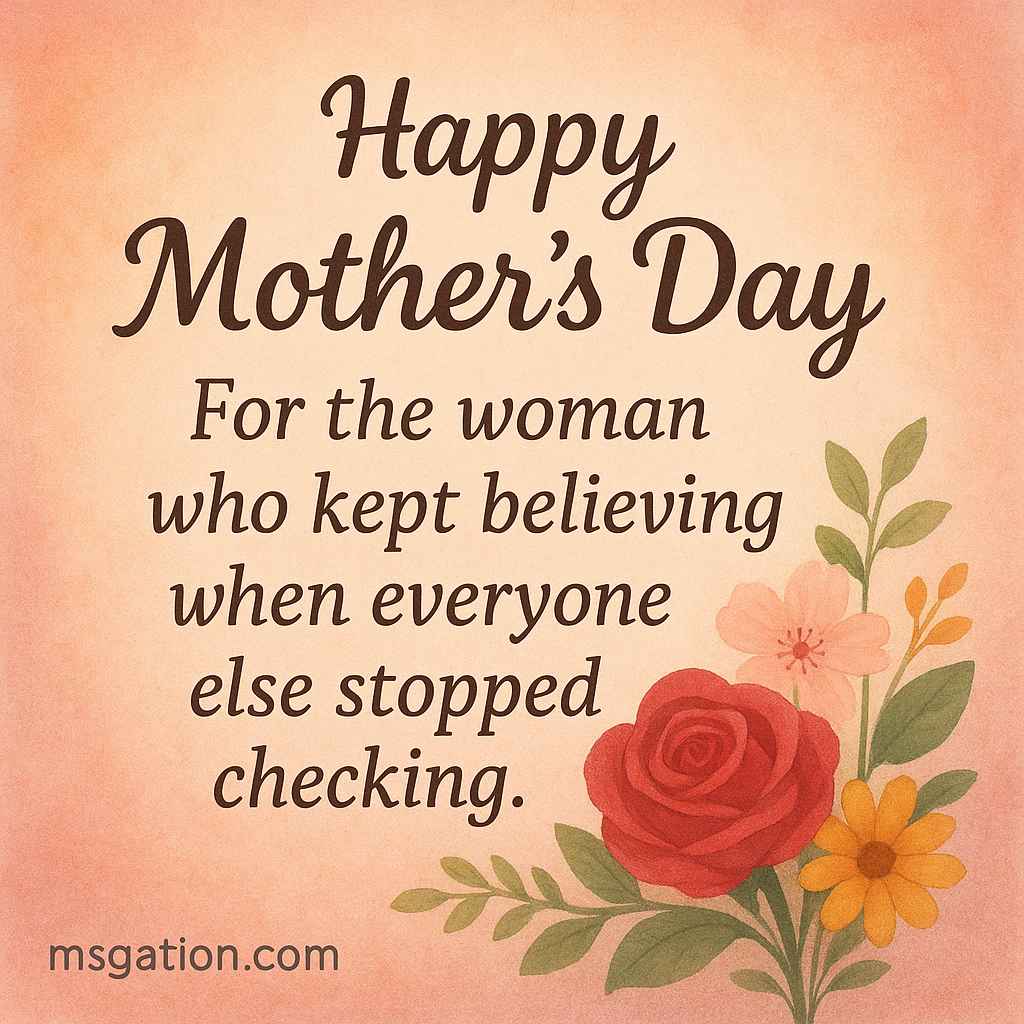 Happy Mother's Day. For the woman who kept believing when everyone else stopped checking.