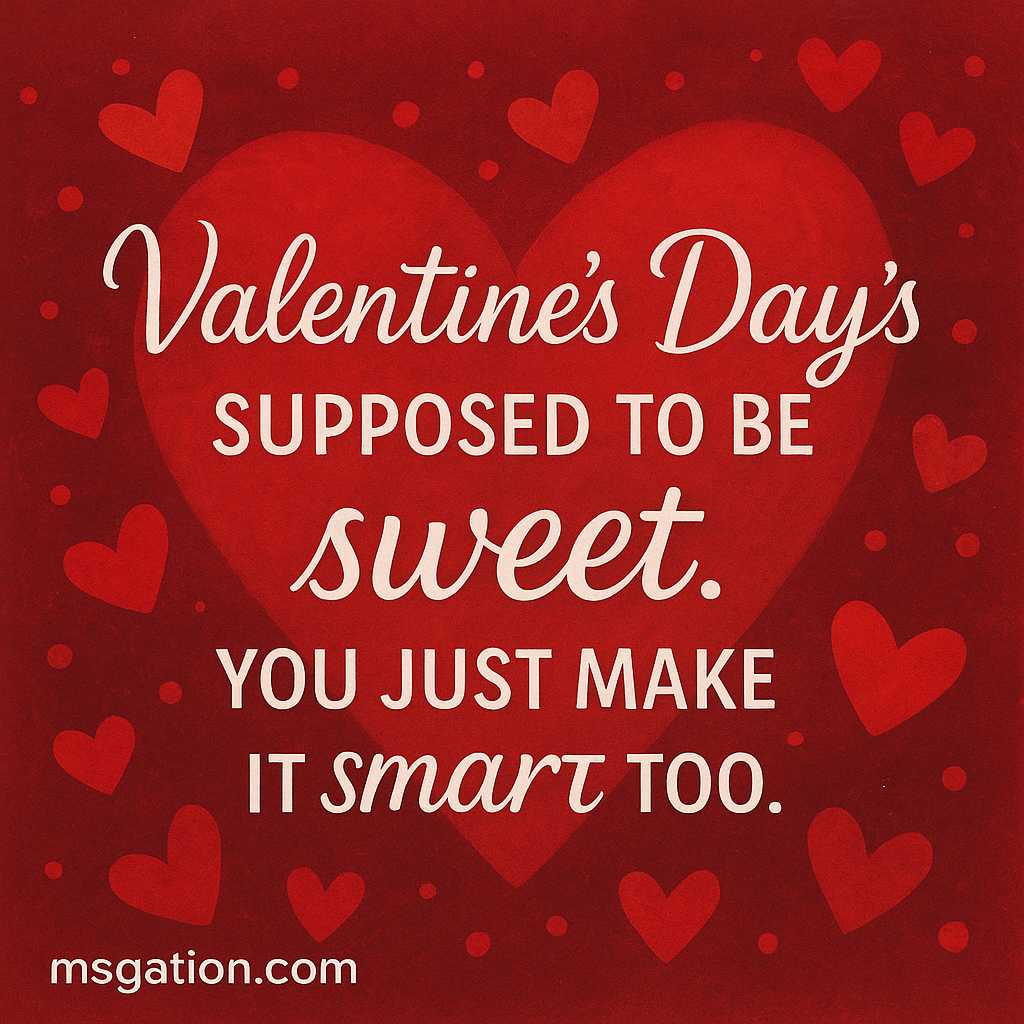 Valentine’s Day’s supposed to be sweet. You just make it smart too.