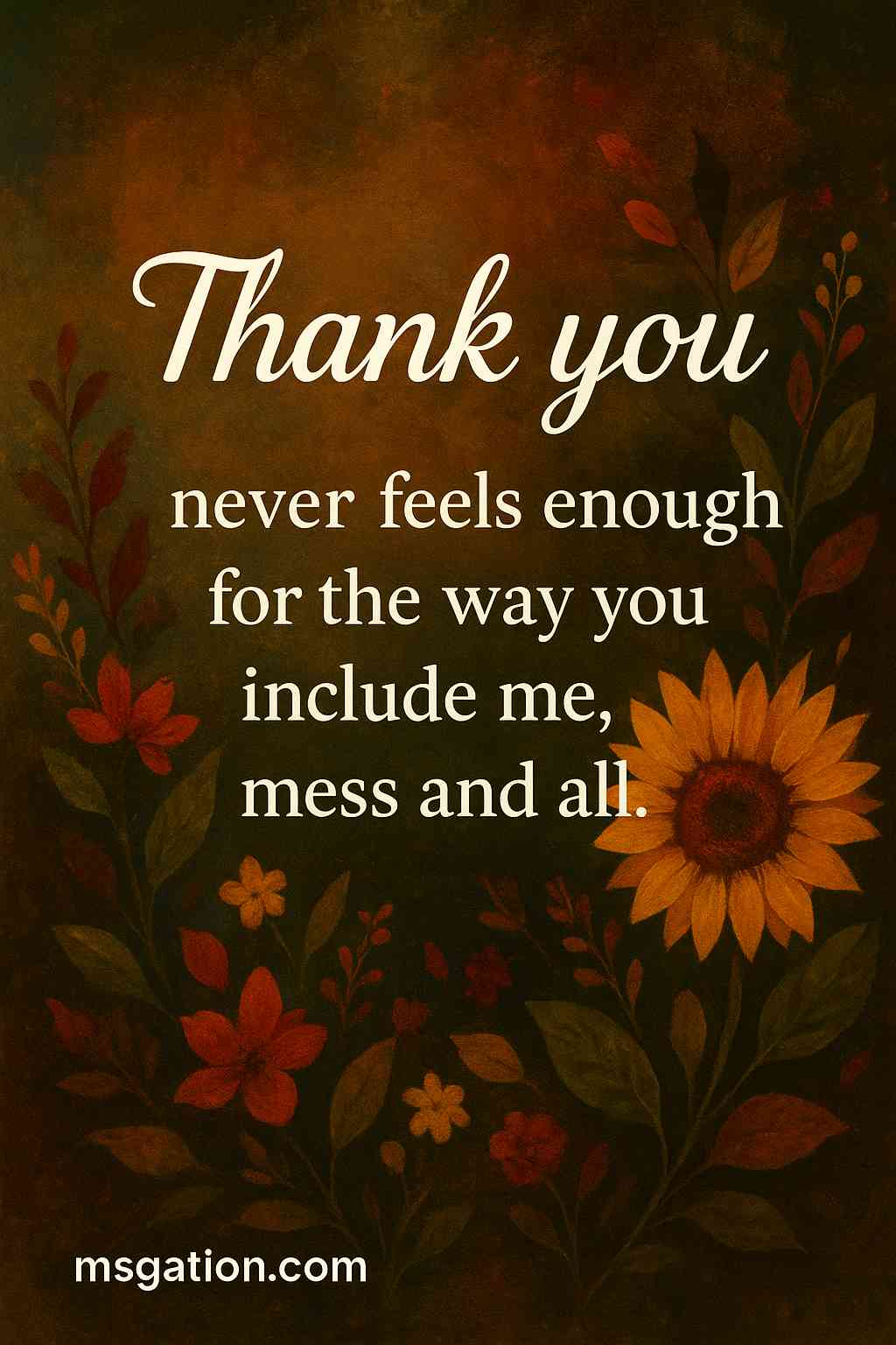 “thank you” never feels enough for the way you include me, mess and all.