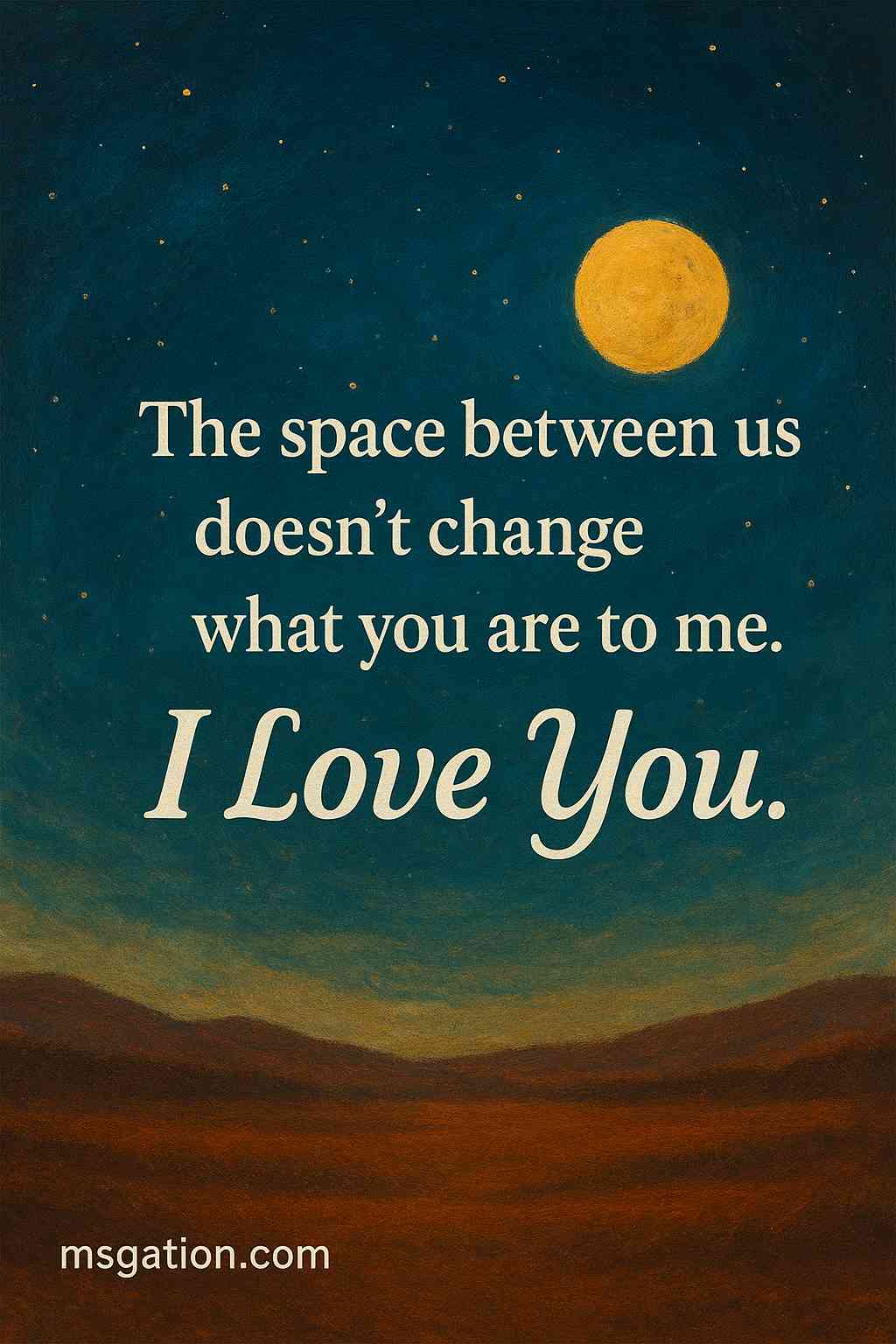 The space between us doesn’t change what you are to me. I Love You.