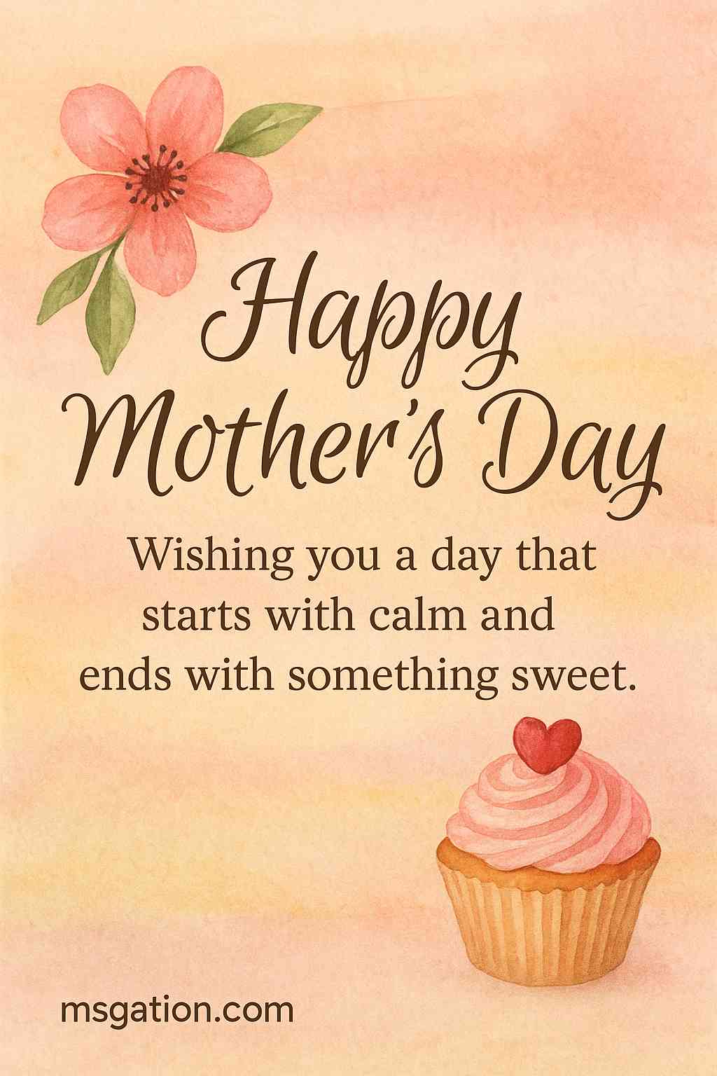 Happy Mother’s Day. Wishing you a day that starts with calm and ends with something sweet.