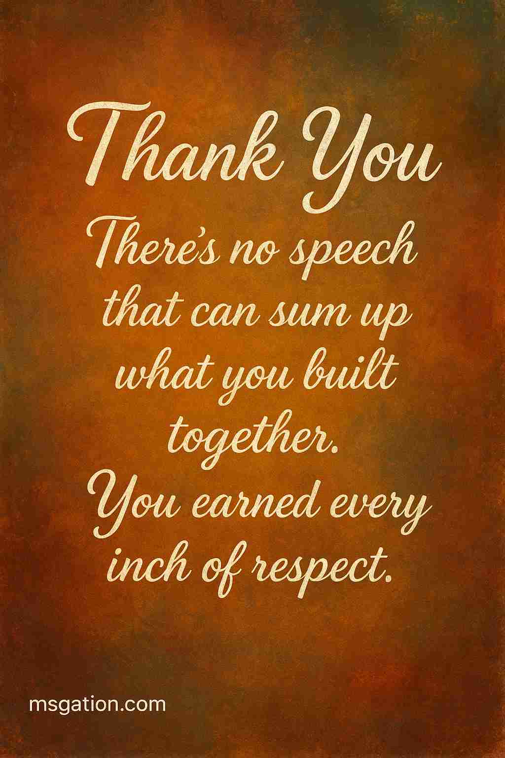 There’s no speech that can sum up what you built together. You earned every inch of respect.