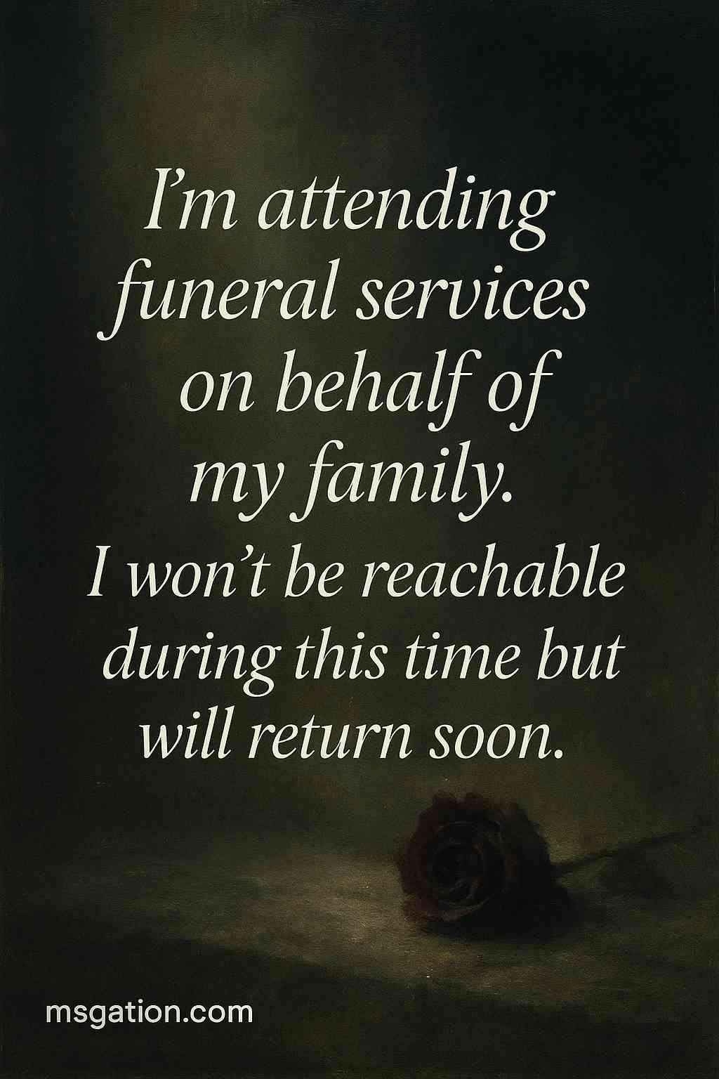 I’m attending funeral services on behalf of my family. I won’t be reachable during this time but will return soon.