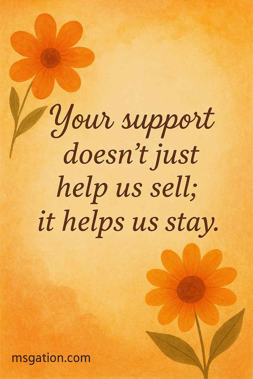 Your support doesn’t just help us sell; it helps us stay.
