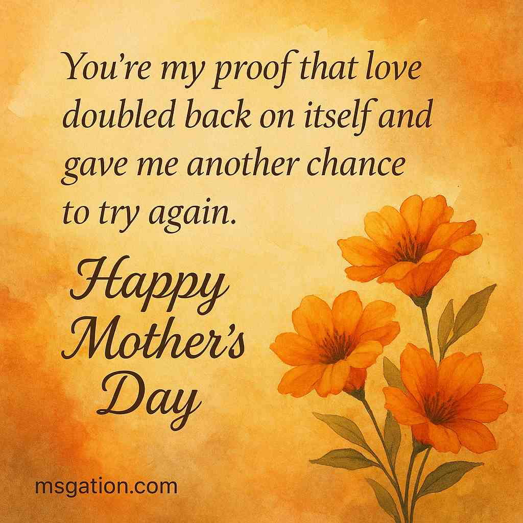 You’re my proof that love doubled back on itself and gave me another chance to try again. Happy Mother’s Day.
