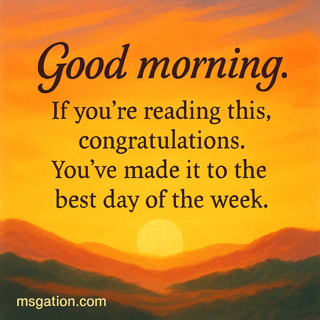 Good morning. If you’re reading this, congratulations. You’ve made it to the best day of the week.
