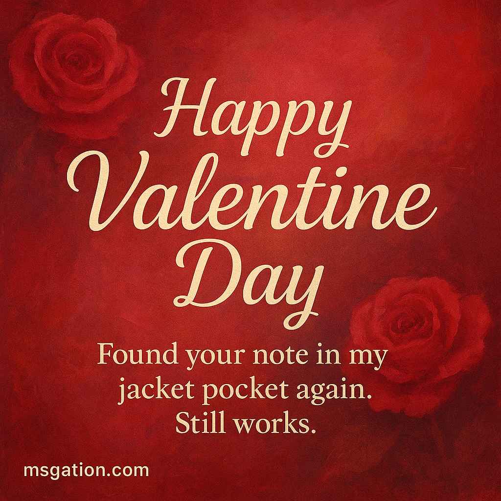 Happy Valentine Day. Found your note in my jacket pocket again. Still works.