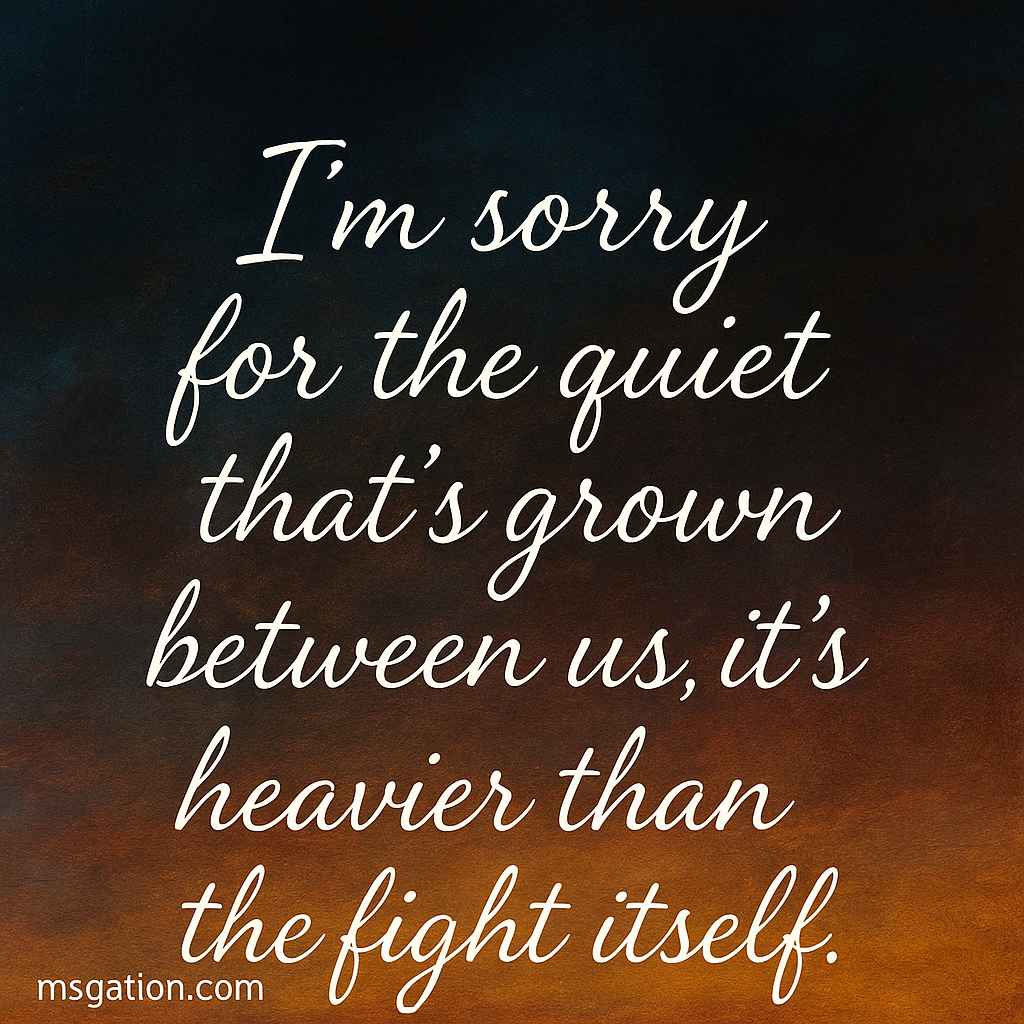 I’m sorry for the quiet that’s grown between us, it’s heavier than the fight itself.