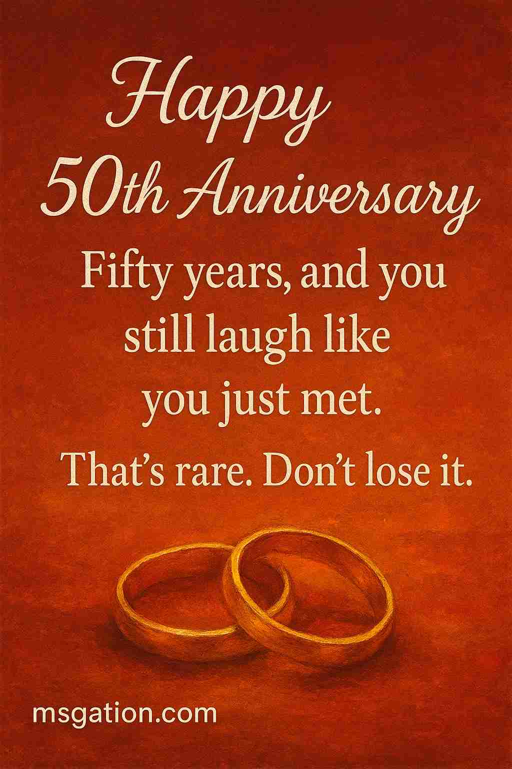 Fifty years, and you still laugh like you just met. That’s rare. Don’t lose it.