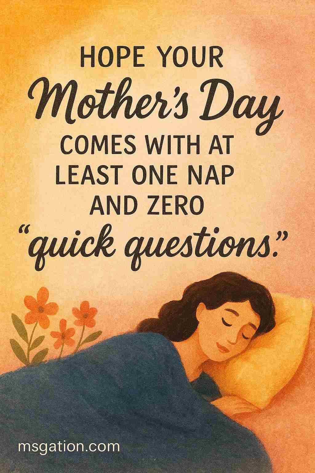 Hope your Mother’s Day comes with at least one nap and zero “quick questions.